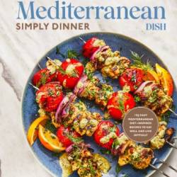 The Mediterranean Dish: Simply Dinner: 125 Easy Mediterranean Diet-Inspired Recipes to Eat Well and Live Joyfully