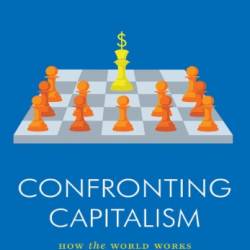 Confronting Capitalism: How the World Works and How to Change It