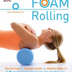 Foam Rolling: Relieve Pain - Prevent Injury - Improve Mobility