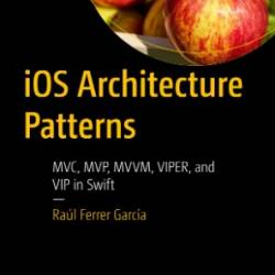 iOS Architecture Patterns MVC, MVP, MVVM, VIPER, and VIP in Swift