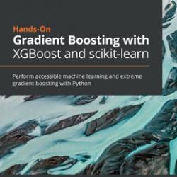 Hands-On Gradient Boosting with XGBoost and scikit-learn Perform accessible machine learning and extreme gradient boosting