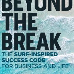 Beyond the Break : The Surf-Inspired Success Code for Business and Life - Christo Hall