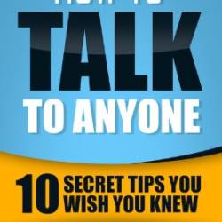 How To Talk To Anyone - Communication Skills Training : 10 Secret Tips You Wish You Knew - John S. Lawson