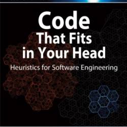 Code That Fits in Your Head : Heuristics for Software Engineering - Seemann