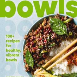 Bowls: 100  Recipes for Healthy, Vibrant Bowls - Ayesha Singh