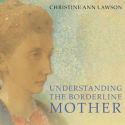 Understanding the Borderline Mother: Helping Her Children Transcend the Intense, Unpredictable, and Volatile Relationship - [AUDIOBOOK]