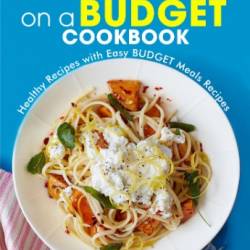 Plant-Based on a Budget Cookbook: Healthy Recipes with Easy BUDGET Meals Recipes - Willms, Ayden