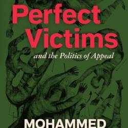 Perfect Victims : And the Politics of Appeal - Mohammed El-Kurd