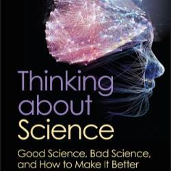 Thinking about Science: Good Science, Bad Science, and How to Make It Better - Ferric C. Fang, ARTURO CASADEVALL