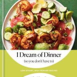 I Dream of Dinner - Effort, High-Reward Recipes: A Cookbook - Slagle, Ali