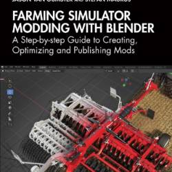 Farming Simulator Modding with Blender - by-step Guide to Creating, Optimizing and Publishing Mods - Van Gumster Jason