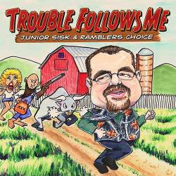 Junior Sisk And Ramblers Choice. Trouble Follows Me (2014)