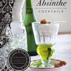 Kate Simon. Absinthe Cocktails: 50 Ways to Mix with the Green Fairy (2010) PDF