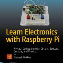 Stewart Watkiss. Learn Electronics with Raspberry Pi /   (2016) PDF