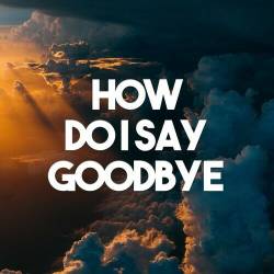 How Do I Say Goodbye (2022) - Pop, Rock, RnB