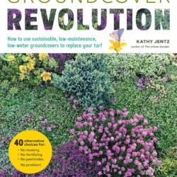Groundcover Revolution: How to use sustainable, low-maintenance, low-water groundc...
