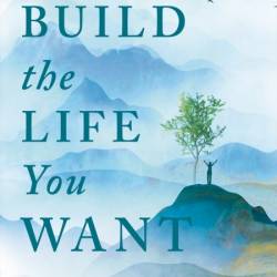 Build the Life You Want: The Art and Science of Getting Happier - Arthur C. Brooks...