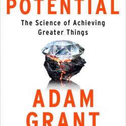 Hidden Potential: The Science of Achieving Greater Things - Adam Grant