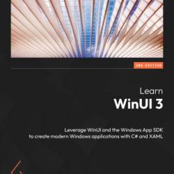 Learn WinUI 3: Leverage WinUI and the Windows App SDK to create modern Windows app...