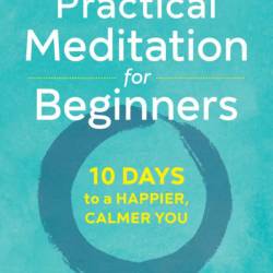 Practical Meditation for Beginners: 10 Days to a Happier, Calmer You - Benjamin W....