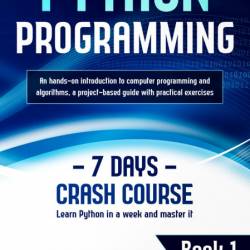 Python Programming: Learn Python in a Week and Master It. An Hands-On Introduction...