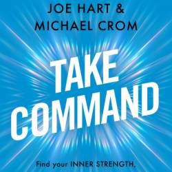 Take Command: Find Your Inner Strength, Build Enduring Relationships, and Live the...