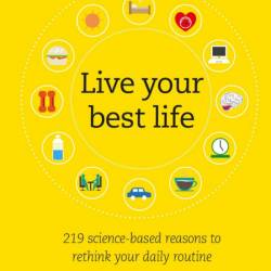 Live Your Best Life: 219 Science-based Reasons to Rethink Your Daily Routine - Stu...