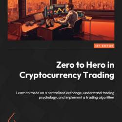 Zero to Hero in Cryptocurrency Trading: Learn to trade on a centralized exchange, ...