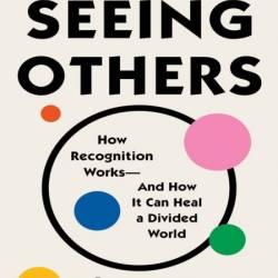 Seeing Others: How Recognition Works-and How It Can Heal a Divided World - Mich&#232;le...