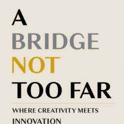 A Bridge Not Too Far: Where Creativity Meets Innovation - Deepak Ohri
