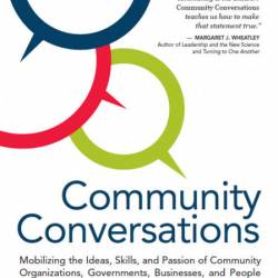 Community Conversations: Mobilizing the Ideas, Skills, and Passion of Community Or...