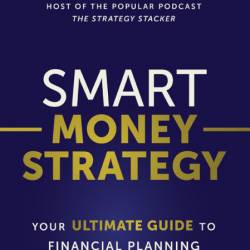 Smart Money Strategy: Your Ultimate Guide to Financial Planning - Luke Smith