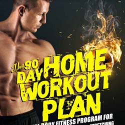 The 90-Day Home Workout Plan: A Total Body Fitness Program for Weight Training