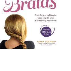 DIY Braids: From Crowns to Fishtails, Easy, Step-by-Step Hair-Braiding Instructions - Sasha Coefield