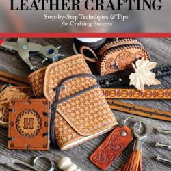 Get Started in Leather Crafting: Step-by-Step Techniques and Tips for Crafting Success - Tony Laier