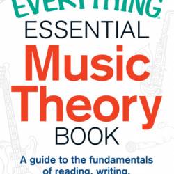 The Everything Essential Music Theory Book: A Guide to the Fundamentals of Reading, Writing, and Understanding Music - Marc Schonbrun