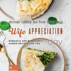 Dinner Ideas for First Love and Wife Appreciation Day: Romantic and Memorable Dinner Recipes for Two - Tristan Sandler