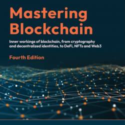 Mastering Blockchain: Inner Workings of blockchain, from cryptography and decentralized identities, to DeFi, NFTs and Web3 - Imran Bashir