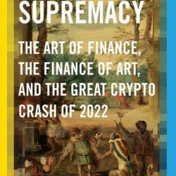 Token Supremacy: The Art of Finance, the Finance of Art, and the Great Crypto Crash of 2022 - Zachary Small