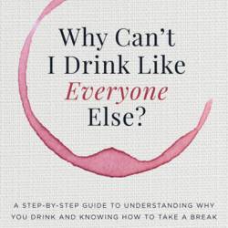 Why Can't I Drink Like Everyone Else?: A Step-by-Step Guide to Understanding Why You Drink and Knowing How to Take a Break - Rachel Hart