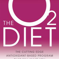 The O2 Diet: The Cutting Edge Antioxidant-Based Program That Will Make You Healthy