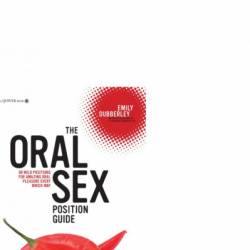 The Oral Sex Position Guide: 69 Wild Positions for Amazing Oral Pleasure Every Which Way - Emily Dubberley