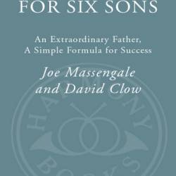 Six Lessons for Six Sons: An Extraordinary Father, a Simple Formula for Success - Joe Massengale