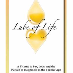 Lube of Life: A Tribute to Sex, Love, and the Pursuit of Happiness in the Boomer Age - Edward Land