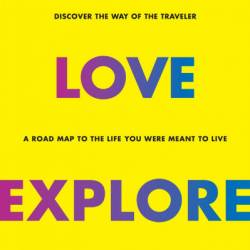 Live, Love, Explore: Discover the Way of the Traveler a Roadmap to the Life You Were Meant to Live - Leon Logothetis