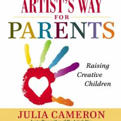 The Artist's Way for Parents: Raising Creative Children - Julia Cameron
