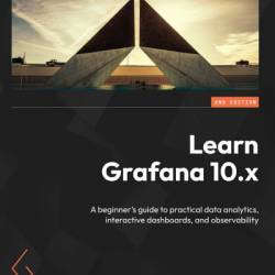 Learn Grafana 10.x: A beginner's guide to practical data analytics, interactive dashboards, and observability - Eric Salituro