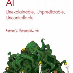 AI: Unexplainable, Unpredictable, Uncontrollable - Roman V. Yampolskiy