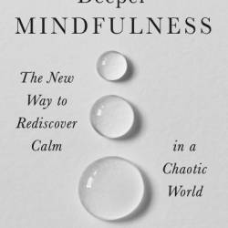 Deeper Mindfulness: The New Way to Rediscover Calm in a Chaotic World - Mark Williams