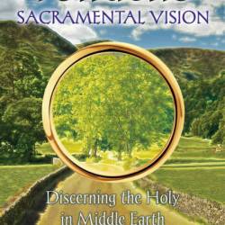 Tolkien's Sacramental Vision: Discerning the Holy in Middle Earth - Craig Bernthal